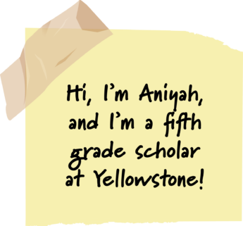 Hi, I'm Aniyah, and I'm a fifth grade scholar at Yellowstone!